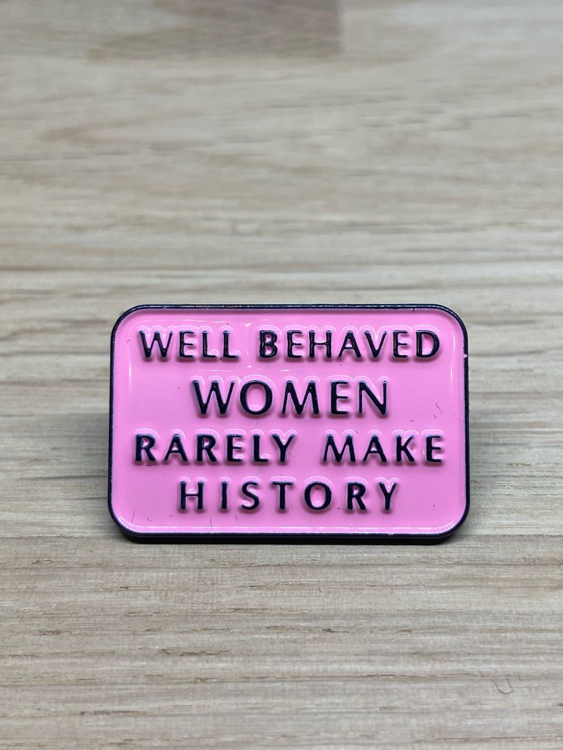 Metal Enamel Pin - Well Behaved Women Rarely Make History