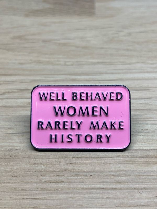 Metal Enamel Pin - Well Behaved Women Rarely Make History