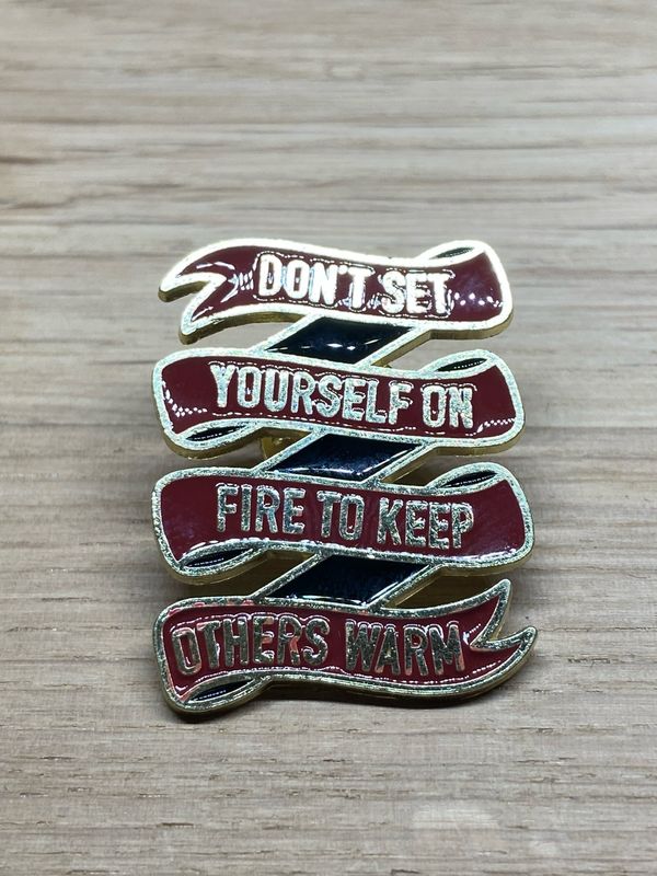 Metal Enamel Pin - Don’t Set Yourself On Fire To Keep Others Warm