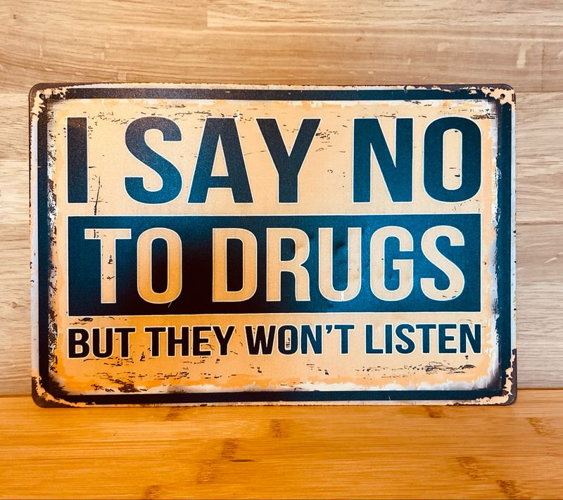 Metal Sign - I Say No To Drugs But They Won’t Listen