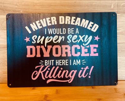 Metal Sign - I Never Dreamed I’d Be A Super Sexy Divorcee