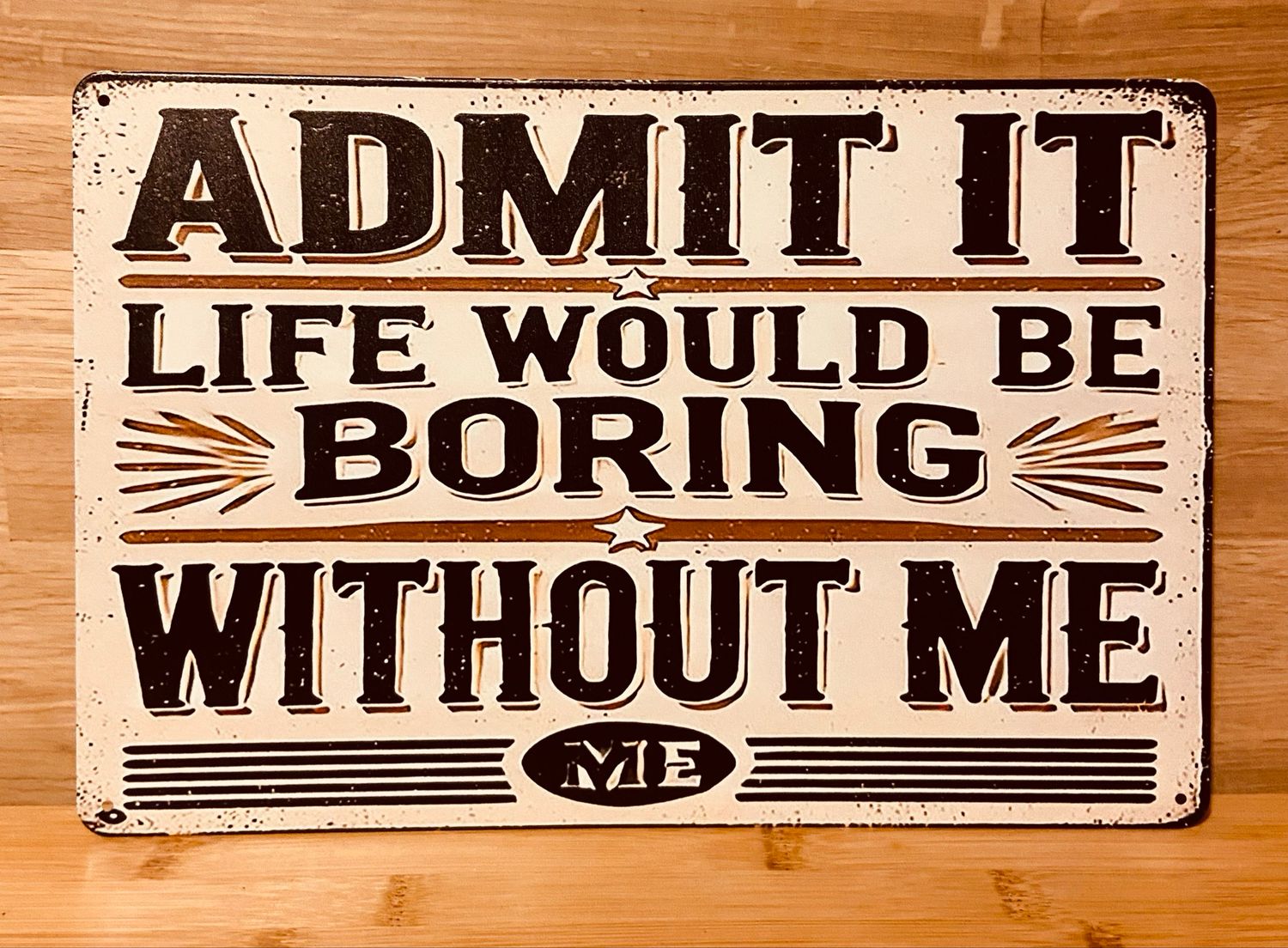 Metal Sign - Life Would Be Boring Without Me