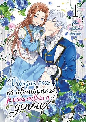 Puisque vous m&#39;abandonnez, je vous mettrai à genoux - Tome 01