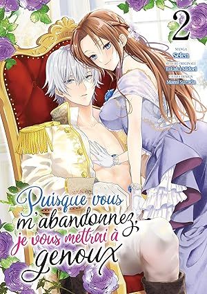 Puisque vous m&#39;abandonnez, je vous mettrai à genoux - Tome 02