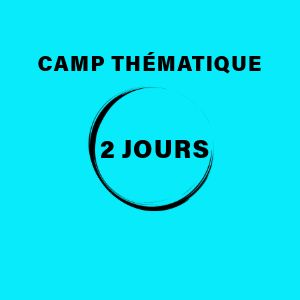 CAMP THÉMATIQUE - 2 JOURS