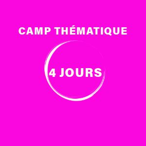 CAMP THÉMATIQUE - 4 JOURS