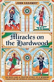 Miracles on the Hardwood: The Hope-and-a-Story of a Winning Tradition in Catholic College Basketball by John Gasaway; 2021. Hardcover.