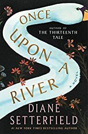 Once Upon a River: A Novel by Diane Setterfield; 2018. Hardcover.