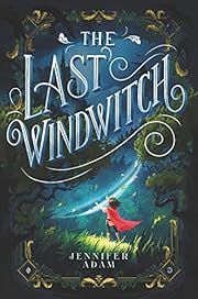 Last Windwitch, The by Jennifer Adam; 2021. Hardcover. (Ch-FIC)
