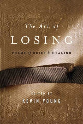 Art of Losing, The: Poems of Grief and Healing  by Kevin Young (Editor); 2013. Softcover.