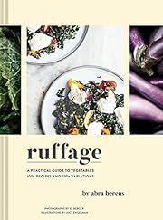 Ruffage by Abra Berens, Lucy Engelman (Illustrator), E. E. Berger (Photographer), Francis Lam (Foreword); 2019. Hardcover.
