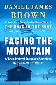 Facing the Mountain: A True Story of Japanese American Heroes in World War II by Daniel James Brown, Tom Ikeda (Foreword); 2021. Hardcover.