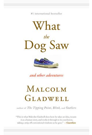 What the Dog Saw and Other Adventures by Malcolm Gladwell; 2009. Softcover.