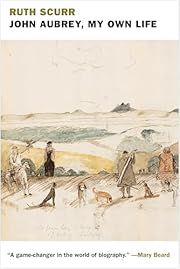 John Aubrey, My Own Life by Ruth Scurr; 2016. Hardcover.