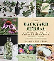 Backyard Herbal Apothecary, The: Effective Medicinal Remedies Using Commonly found Herbs &amp; Plants, Forage, Grow, Heal by Devon Young; 2019. Softcover.
