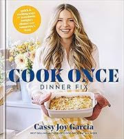 Cook Once Dinner Fix by Cassy Joy Garcia; 2021. Hardcover.