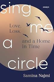 Sing Me a Circle: Love, Loss, and a Home in Time by Samina Najmi; 2025. Softcover.