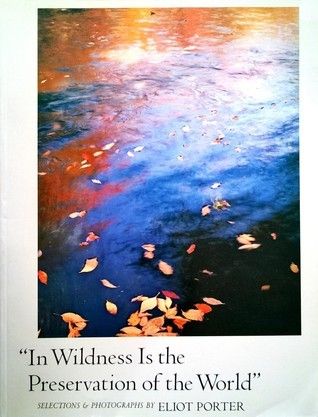 In Wildness is the Preservation of the World by Eliot Porter. 1962/1988. Sierra Club. Hardcover.