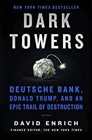 Dark Towers: Deutsche Bank, Donald Trump, and an Epic Trail of Destruction by David Enrich; 2020. Hardcover.