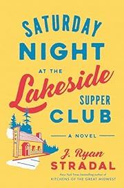 Saturday Night at the Lakeside Supper Club by J Ryan Stradal; 2023. Hardcover. (Library Discard)