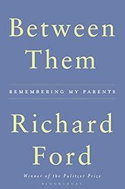 Between Them: Remembering My Parents by Richard Ford; 2017. Hardcover.