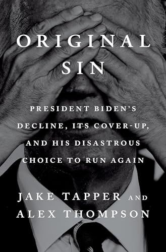 Original Sin: President Biden's Decline, Its Cover-up, and His Disastrous Choice to Run Again by Jake Tapper, Alex Thompson; 2025. Hardcover.
