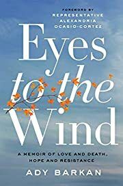 Eyes to the Wind: A Memoir of Love and Death, Hope and Resistance by Ady Barkan, Alexandria Ocasio-Cortez (Foreword by); 2019. Hardcover.