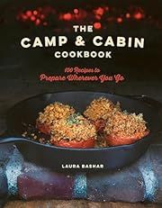 Camp &amp; Cabin Cookbook, The: 100 Recipes to Prepare Wherever You Go by Laura Bashar; 2018. Hardcover.