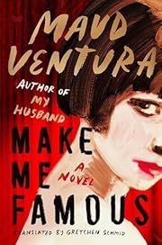 Make Me Famous by Maud Ventura, Gretchen Schmid (Translator); 2025. Hardcover.