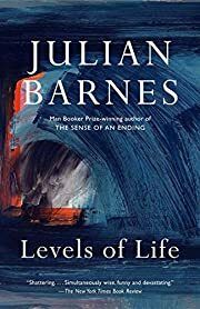 Levels of Life by Julian Barnes; 2013. Softcover.