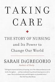 Taking Care:  The Story of Nursing and Itâ€™s Power to Change our World by Sarah DiGregorio; 2024. Softcover.