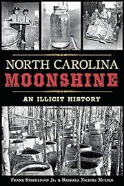 North Carolina Moonshine: An Illicit History by Frank Stephenson Jr. &amp; Barbara Nichols Mulder; 2017. Softcover.