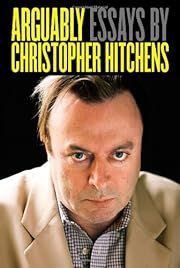 Arguably: Essays by Christopher Hitchens by Christopher Hitchens; 2011. Hardcover.