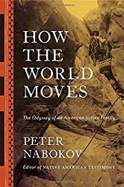 How the World Moves: The Odyssey of an American Indian Family by Peter Nabokov; 2015. Hardcover.