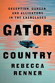 Gator Country: Deception, Danger, and Alligators in the Everglades by Rebecca Renner; 2023. Hardcover. (Signed by Author)