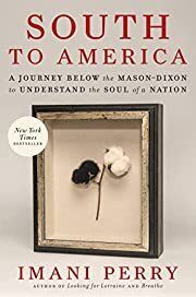 South to America: A Journey Below the Mason-Dixon to Understand the Soul of a Nation by Imani Perry; 2022. Hardcover.