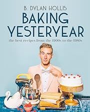 Baking Yesteryear: The Best Recipes from the 1900s to the 1980s by B Dylan Hollis; 2023. Hardcover.