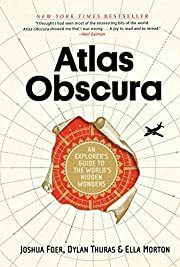 Atlas Obscura: An Explorer's Guide to the World's Hidden Wonders by Joshua Foer, Dylan Thuras, Ella Morton; 2016. Hardcover.