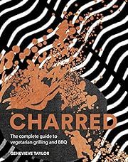 Charred: The Complete Guide to Vegetarian Grilling &amp; BBQ by Genevieve Taylor; 2020. Hardcover.