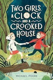 Two Girls, a Clock, and a Crooked House by Michael Poore; 2019. Hardcover (Ch-FIC)