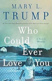 Who Could Ever Love You: A Family Memoir by Mary L. Trump; 2024. Hardcover.