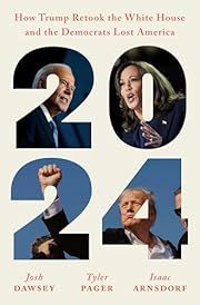 2024: How Trump Retook the White House and the Democrats Lost America by Josh Dawsey, Tyler Pager, Isaac Arnsdorf; 2025. Hardcover.