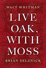 Live Oak, with Moss by Walt Whitman, Brian Selznick (Illustrator), Karen Karbiener (Afterword); 2019. Hardcover.