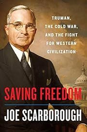 Saving Freedom: Truman, The Cold War, and The Fight for Western Civilization by Joe Scarborough; 2020. Hardcover.