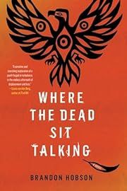 Where the Dead Sit Talking by Brandon Hobson; 2018. Hardcover