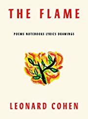 Flame, The: Poems, Notebooks, Lyrics, Drawings by Leonard Cohen; 2018. Hardcover.