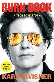 Burn Book: A Tech Love Story by Kara Swisher; 2024. Hardcover.