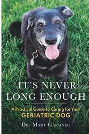 It's Never Long Enough, A Practical Guide to Caring for Your Geriatric Dog by Mary Gardner (Editor); 2022. Softcover.