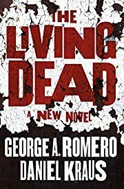 Living Dead, The by George A. Romero, Daniel Kraus; 2020. Hardcover