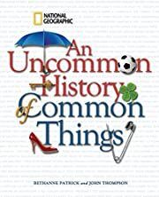Uncommon History of Common Things, An by Bethanne Patrick, John Thompson, Henry Petroski (Foreword); 2009. Hardcover.